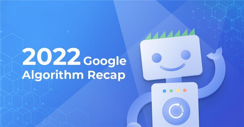 A Guide on Google Algorithm Recap 2022