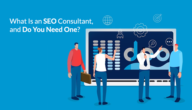 What Is an SEO Consultant, and Do You Need One? Let’s Find Out